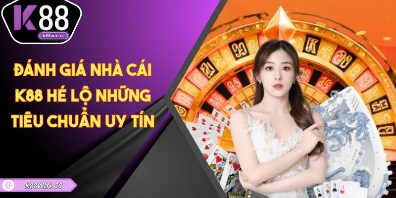 Đánh Giá Nhà Cái K88 - Hé Lộ Những Tiêu Chuẩn Uy Tín Đánh Giá Nhà Cái K88 - Hé Lộ Những Tiêu Chuẩn Uy Tín