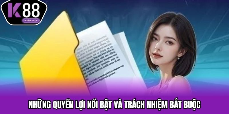 Điều Khoản Điều Kiện K88 - Chuẩn Minh Bạch, Bảo Vệ Quyền Lợi Những quyền lợi nổi bật và trách nhiệm bắt buộc