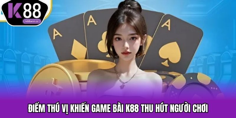 Game Bài K88 - Kích Thích Chiến Thuật, Thách Thức Vận may Những ưu điểm nổi bật của game bài tại nền tảng K88