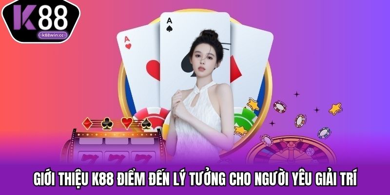Giới thiệu K88 điểm đến lý tưởng cho người yêu giải trí