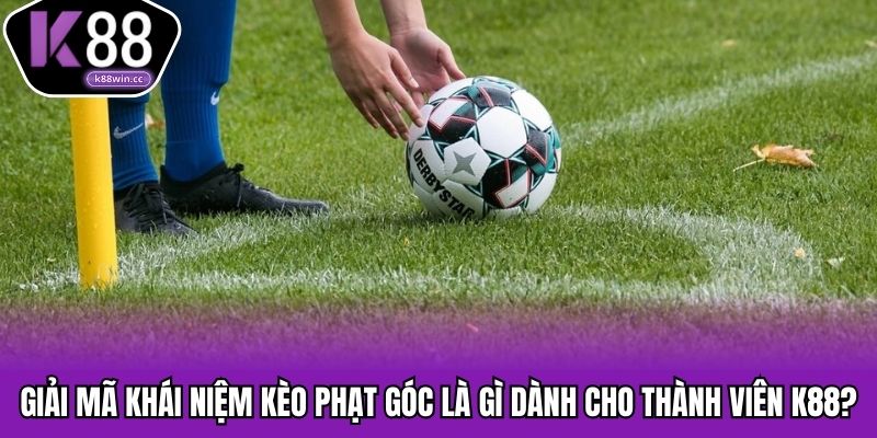 Giải thích đơn giản về kèo phạt góc là gì