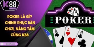 Poker Là Gì? - Chinh Phục Bàn Chơi, Nâng Tầm Cùng K88